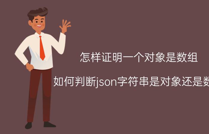 怎样证明一个对象是数组 如何判断json字符串是对象还是数组？